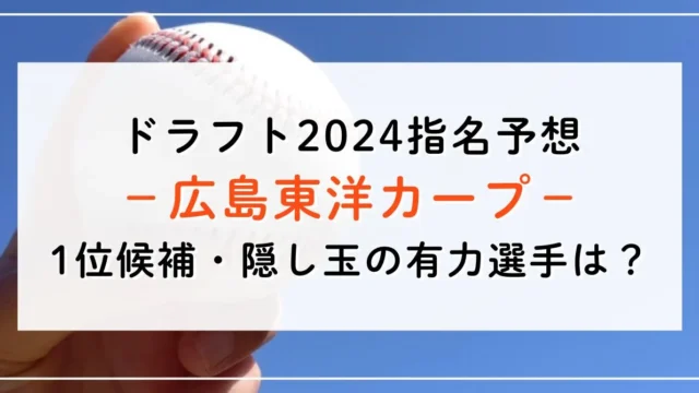 【ドラフト2024指名予想】広島の1位候補は誰？隠し玉の有力選手と補強ポイントもご紹介