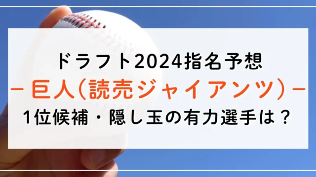 【ドラフト2024指名予想】巨人の1位候補は誰？隠し玉の有力選手と補強ポイントもご紹介