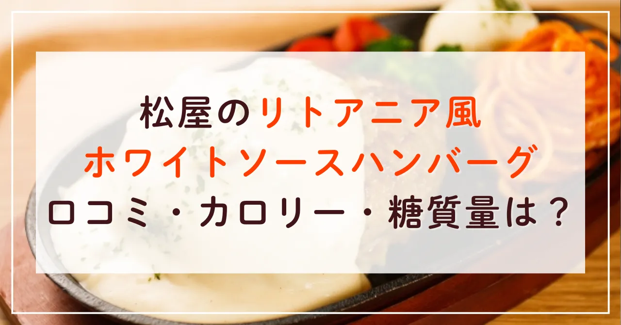 松屋のリトアニア風ホワイトソースハンバーグの口コミ！カロリーと糖質量についても調査！