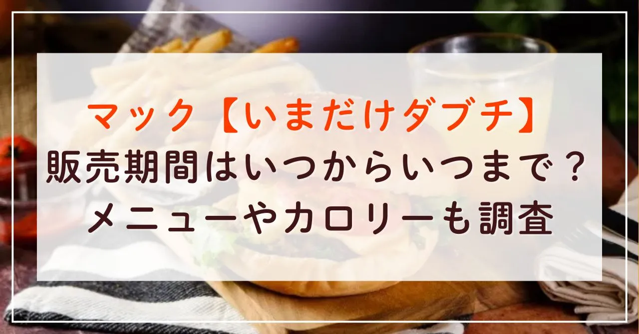 いまだけダブチの販売期間はいつからいつまで？メニューやカロリーも調査